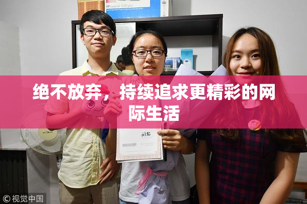 绝不放弃，持续追求更精彩的网际生活