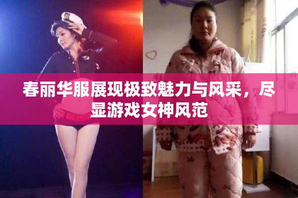 春丽华服展现极致魅力与风采，尽显游戏女神风范