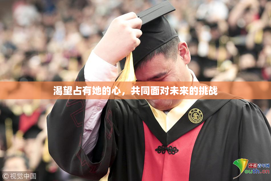 渴望占有她的心，共同面对未来的挑战