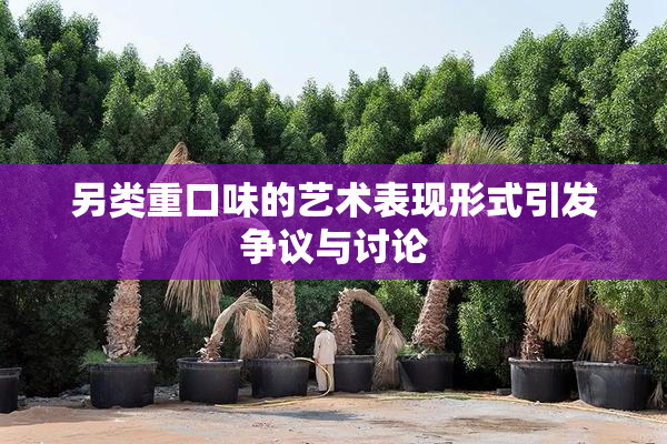 另类重口味的艺术表现形式引发争议与讨论