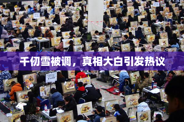 千仞雪被调，真相大白引发热议