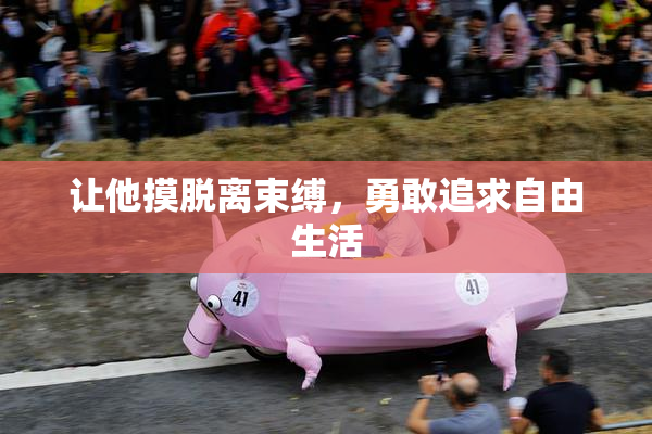 让他摸脱离束缚，勇敢追求自由生活