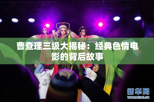 曹查理三级大揭秘：经典色情电影的背后故事