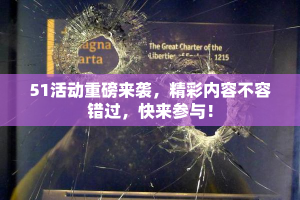 51活动重磅来袭，精彩内容不容错过，快来参与！