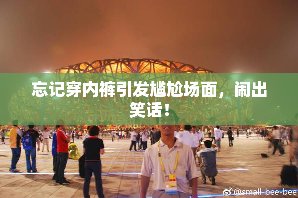 忘记穿内裤引发尴尬场面，闹出笑话！