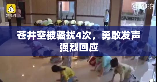 苍井空被骚扰4次，勇敢发声强烈回应