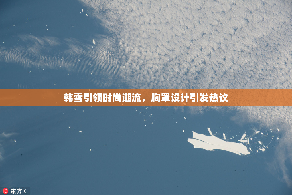 韩雪引领时尚潮流，胸罩设计引发热议