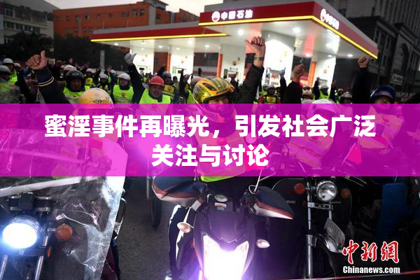 蜜淫事件再曝光，引发社会广泛关注与讨论
