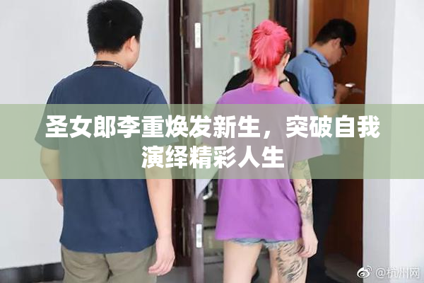 圣女郎李重焕发新生，突破自我演绎精彩人生
