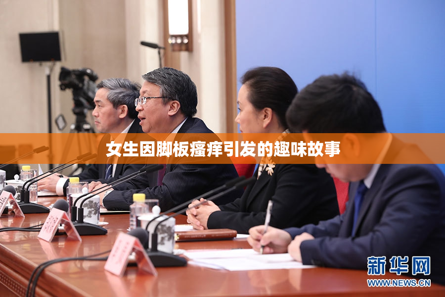女生因脚板瘙痒引发的趣味故事