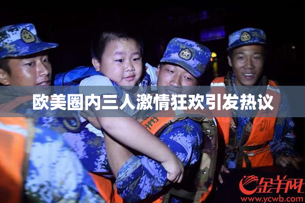 欧美圈内三人激情狂欢引发热议