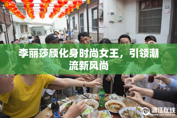 李丽莎颀化身时尚女王，引领潮流新风尚