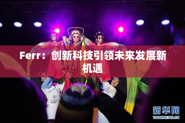 Ferr：创新科技引领未来发展新机遇
