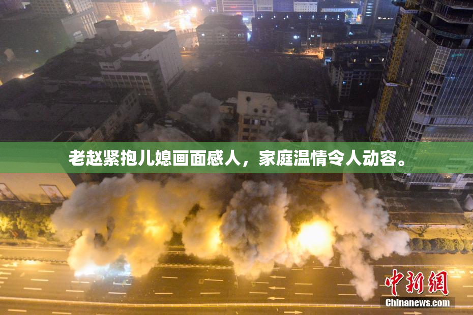 老赵紧抱儿媳画面感人，家庭温情令人动容。