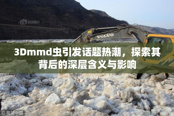 3Dmmd虫引发话题热潮，探索其背后的深层含义与影响