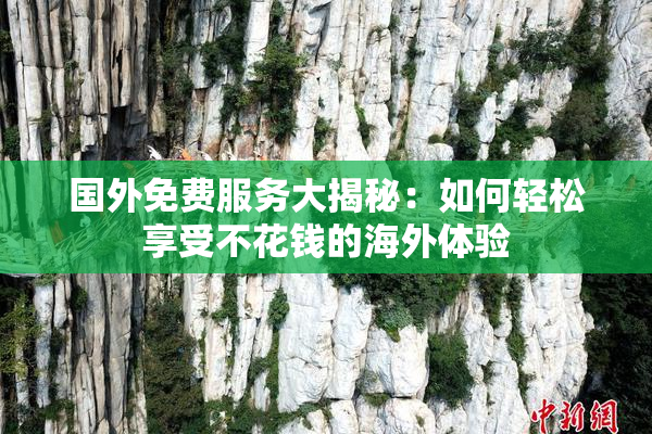 国外免费服务大揭秘：如何轻松享受不花钱的海外体验