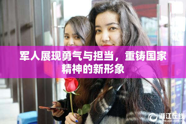 军人展现勇气与担当，重铸国家精神的新形象
