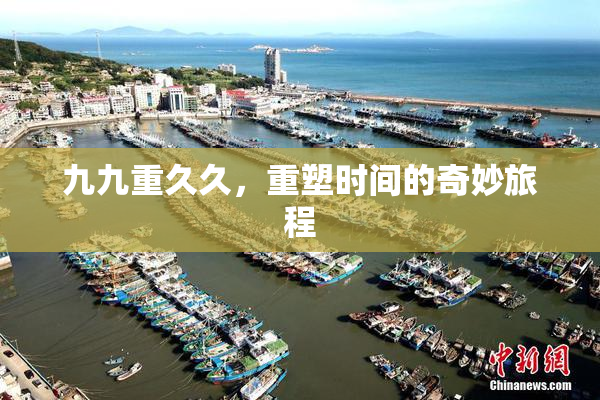 九九重久久，重塑时间的奇妙旅程