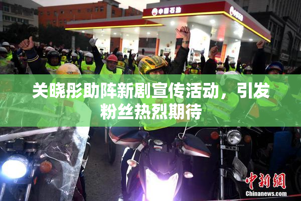 关晓彤助阵新剧宣传活动，引发粉丝热烈期待