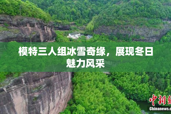 模特三人组冰雪奇缘，展现冬日魅力风采