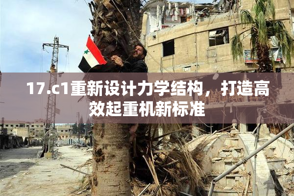 17.c1重新设计力学结构，打造高效起重机新标准