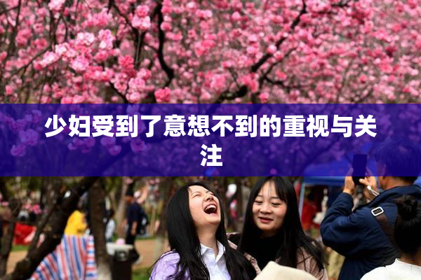 少妇受到了意想不到的重视与关注