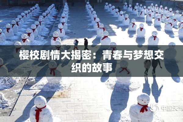 樱校剧情大揭密：青春与梦想交织的故事