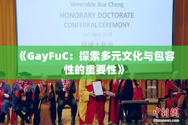 《GayFuC：探索多元文化与包容性的重要性》