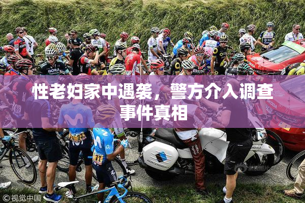 性老妇家中遇袭，警方介入调查事件真相