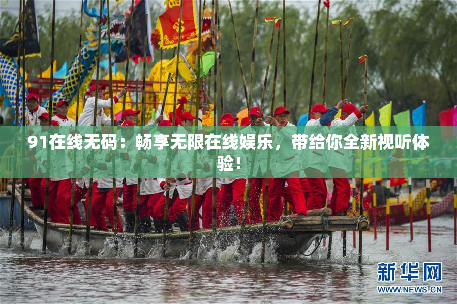 91在线无码：畅享无限在线娱乐，带给你全新视听体验！