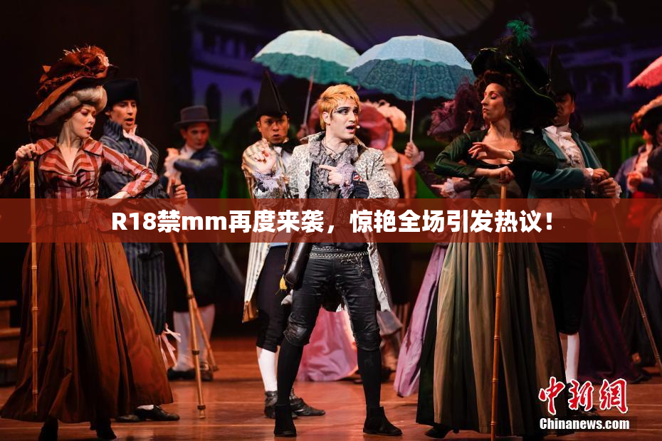 R18禁mm再度来袭，惊艳全场引发热议！