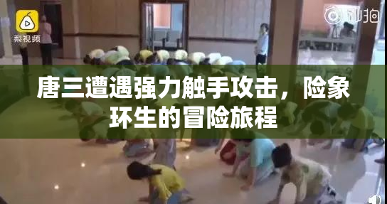 唐三遭遇强力触手攻击，险象环生的冒险旅程