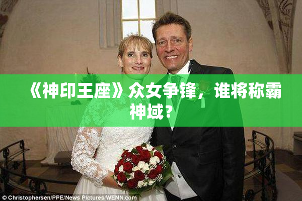 《神印王座》众女争锋，谁将称霸神域？