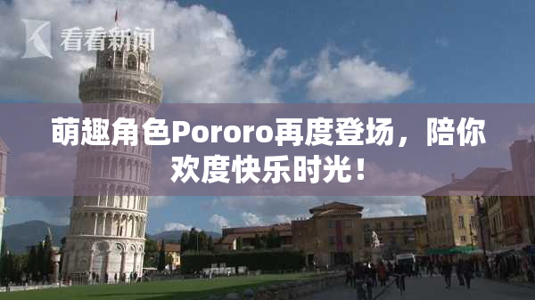 萌趣角色Pororo再度登场，陪你欢度快乐时光！