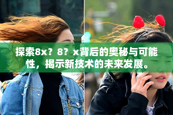 探索8x？8？x背后的奥秘与可能性，揭示新技术的未来发展。