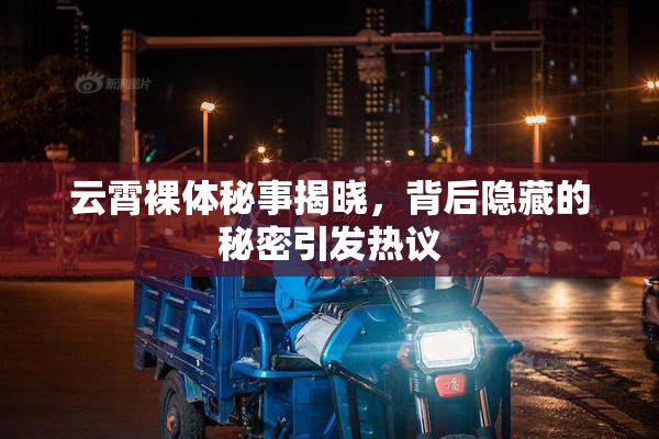 云霄裸体秘事揭晓，背后隐藏的秘密引发热议