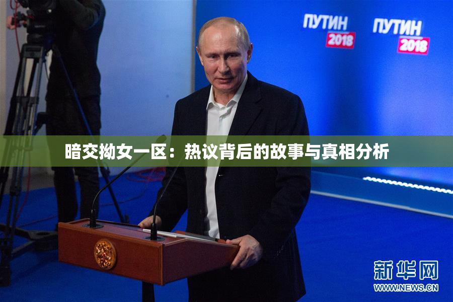 暗交拗女一区：热议背后的故事与真相分析