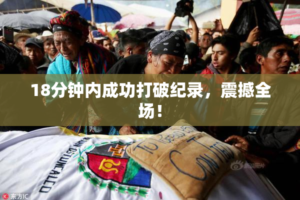 18分钟内成功打破纪录，震撼全场！
