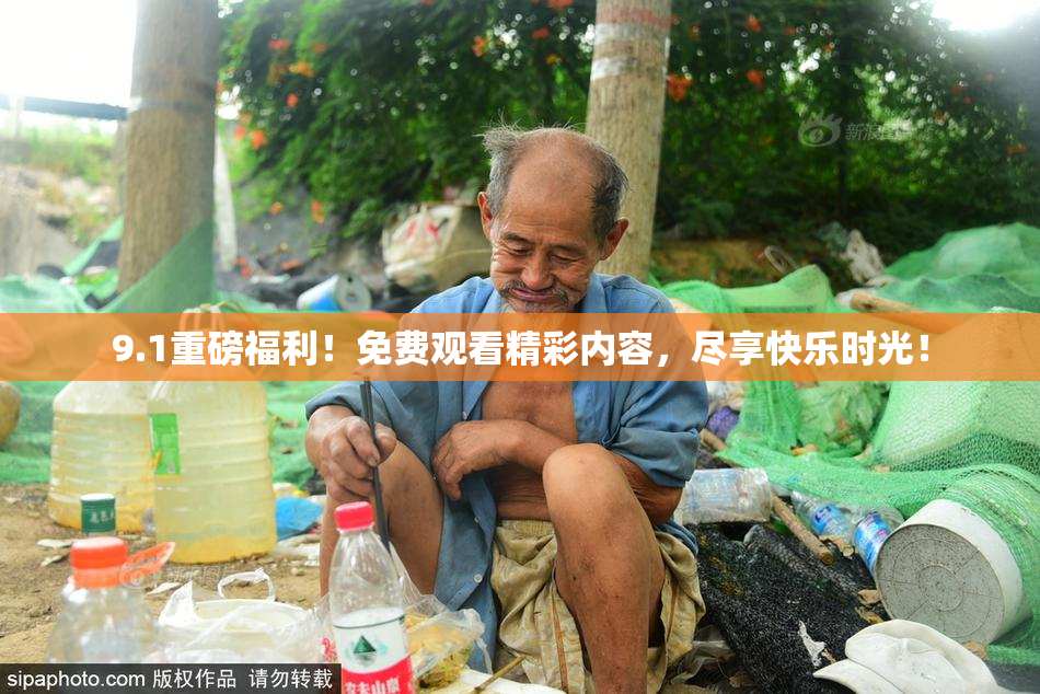 9.1重磅福利！免费观看精彩内容，尽享快乐时光！