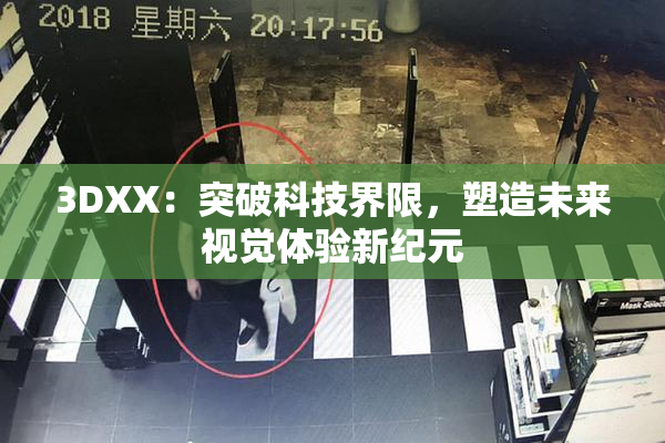 3DXX：突破科技界限，塑造未来视觉体验新纪元