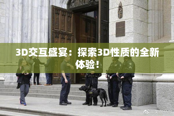 3D交互盛宴：探索3D性质的全新体验！