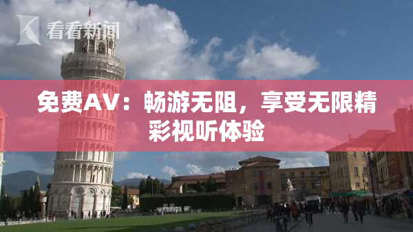 免费AV：畅游无阻，享受无限精彩视听体验