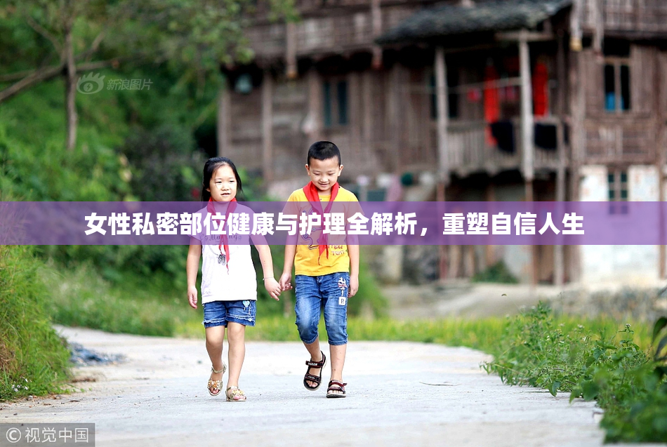女性私密部位健康与护理全解析，重塑自信人生