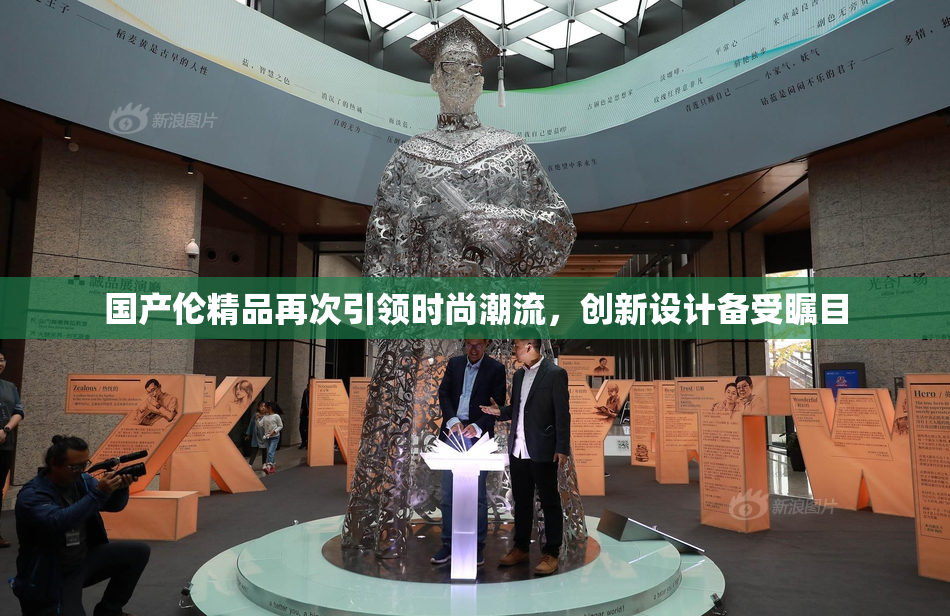 国产伦精品再次引领时尚潮流，创新设计备受瞩目