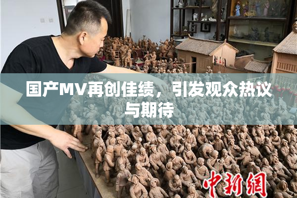 国产MV再创佳绩，引发观众热议与期待