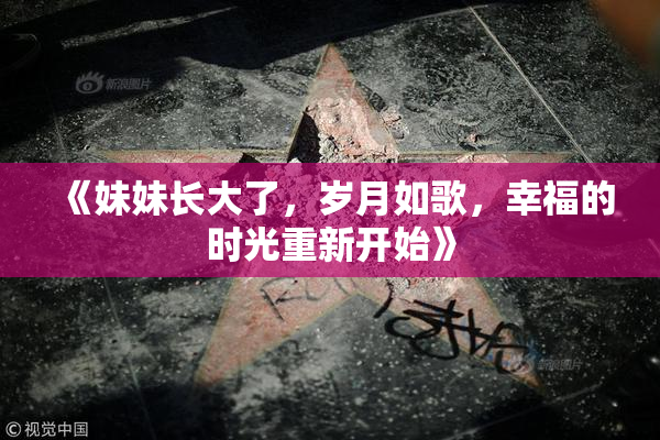 《妹妹长大了，岁月如歌，幸福的时光重新开始》