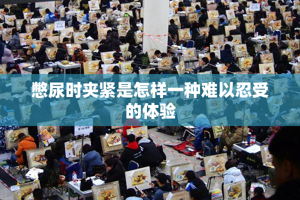 憋尿时夹紧是怎样一种难以忍受的体验