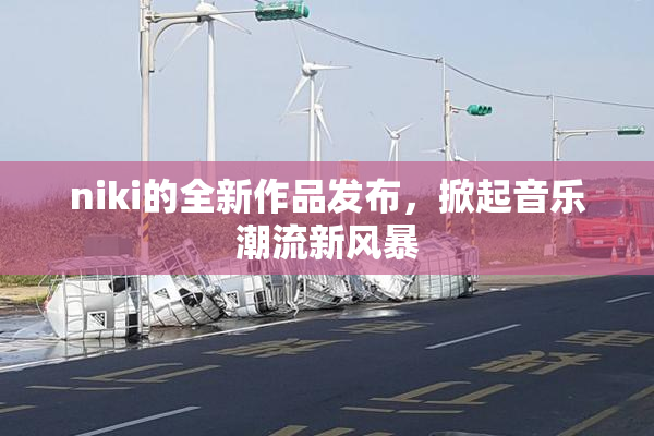 niki的全新作品发布，掀起音乐潮流新风暴