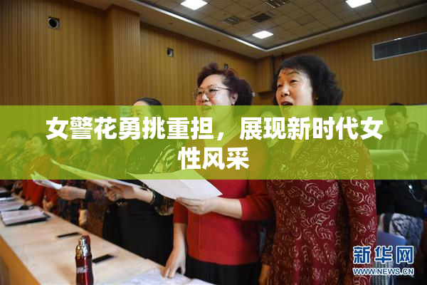 女警花勇挑重担，展现新时代女性风采