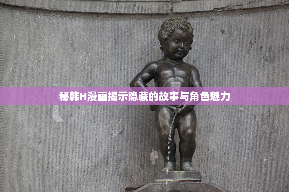 秘韩H漫画揭示隐藏的故事与角色魅力